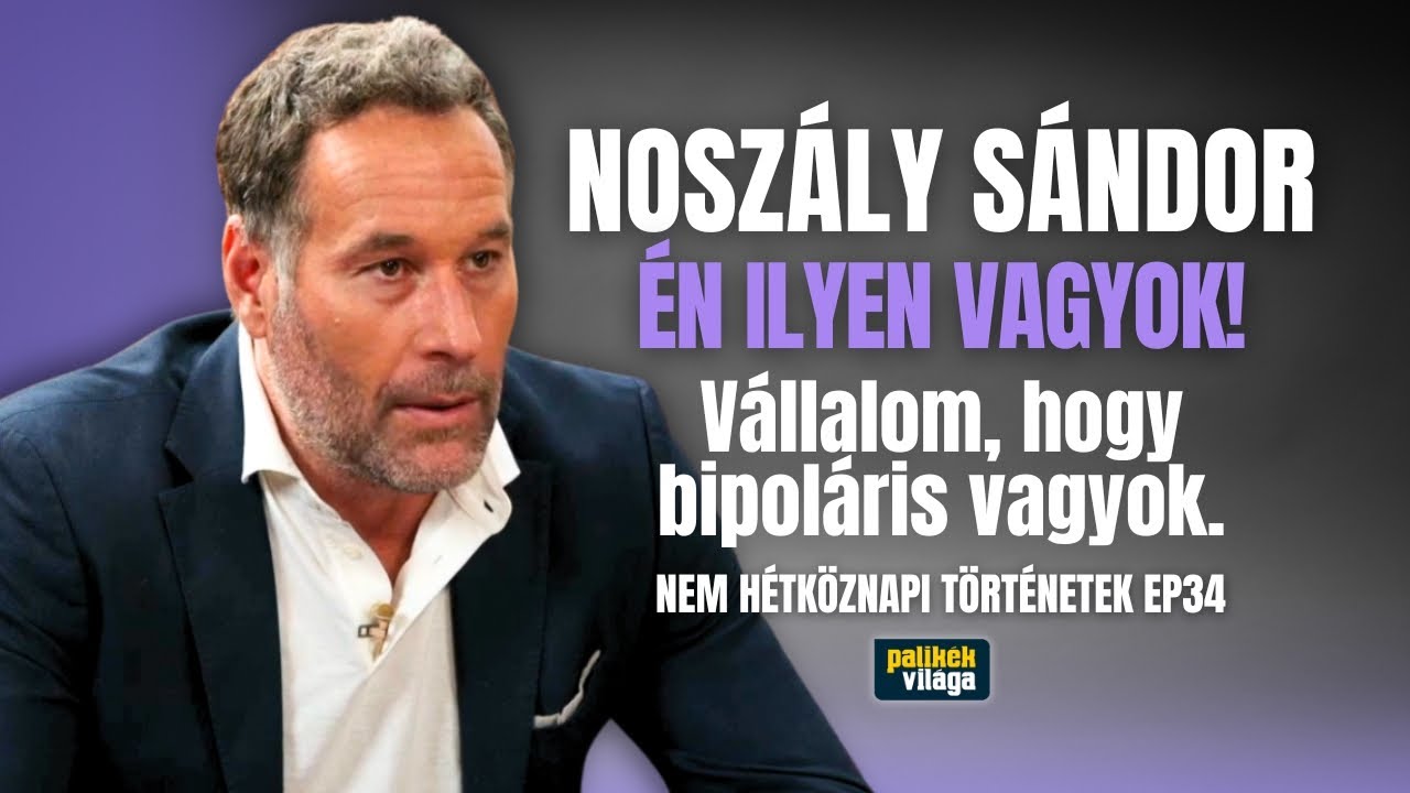 NOSZÁLY SÁNDOR: BIPOLÁRIS VAGYOK. VÁLLALOM, HOGY ILYEN VAGYOK! | Palikék Világa