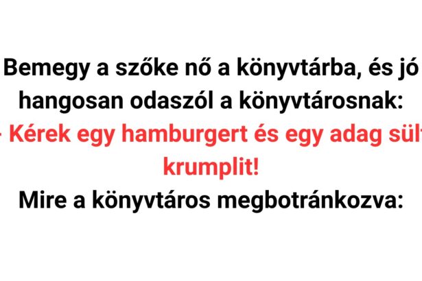 Bemegy a szőke nő a könyvtárba, és jó hangosan odaszól a könyvtárosnak - Kérek egy hamburgert és egy adag sült krumplit!