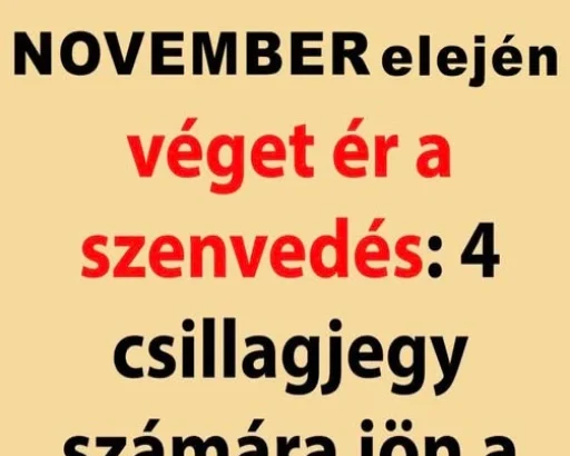 November ELEJÉN véget ér a szenvedés: 4 csillagjegy számára jön a boldogság és a siker! 4-csillagjegy-szamara-jon-a-boldogsag-es-a-siker